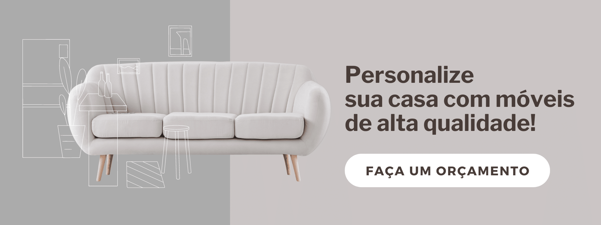 Personalize sua casa com móveis de alta qualidade.